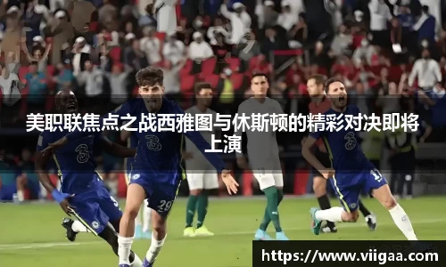 美职联焦点之战西雅图与休斯顿的精彩对决即将上演